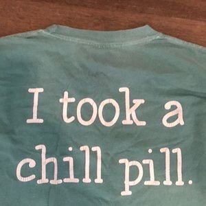 "I took a chill pill" shirt comfort colors